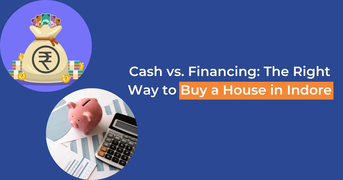Cash vs. Financing: The Right Way to Buy a House in Indore
