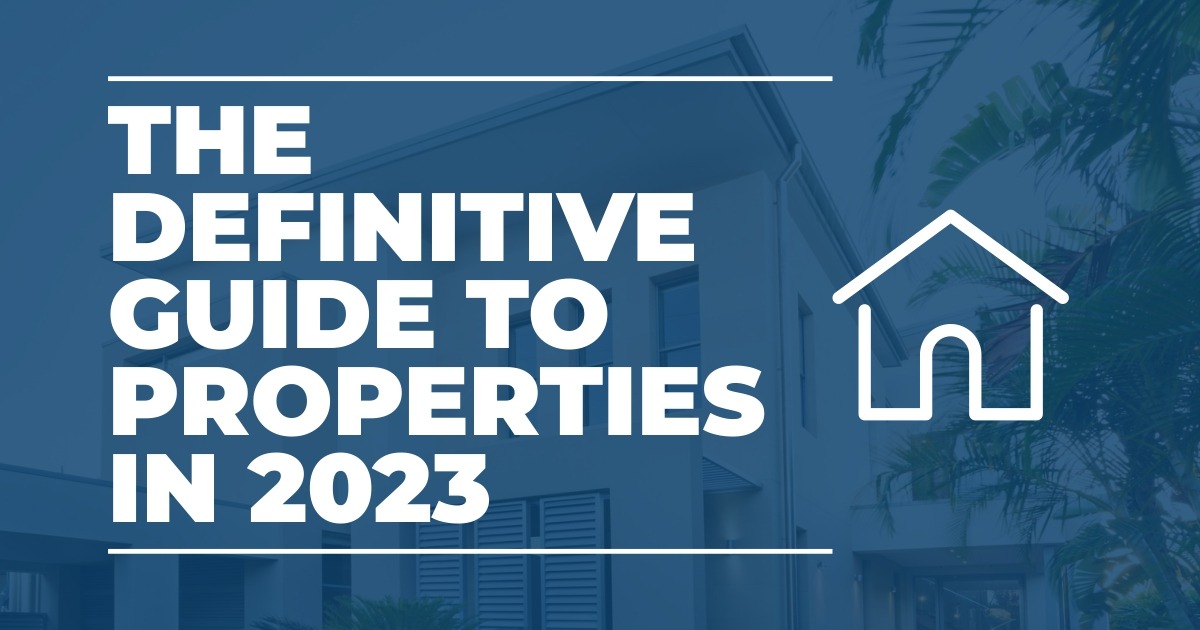 The Definitive Guide to Properties in 2023