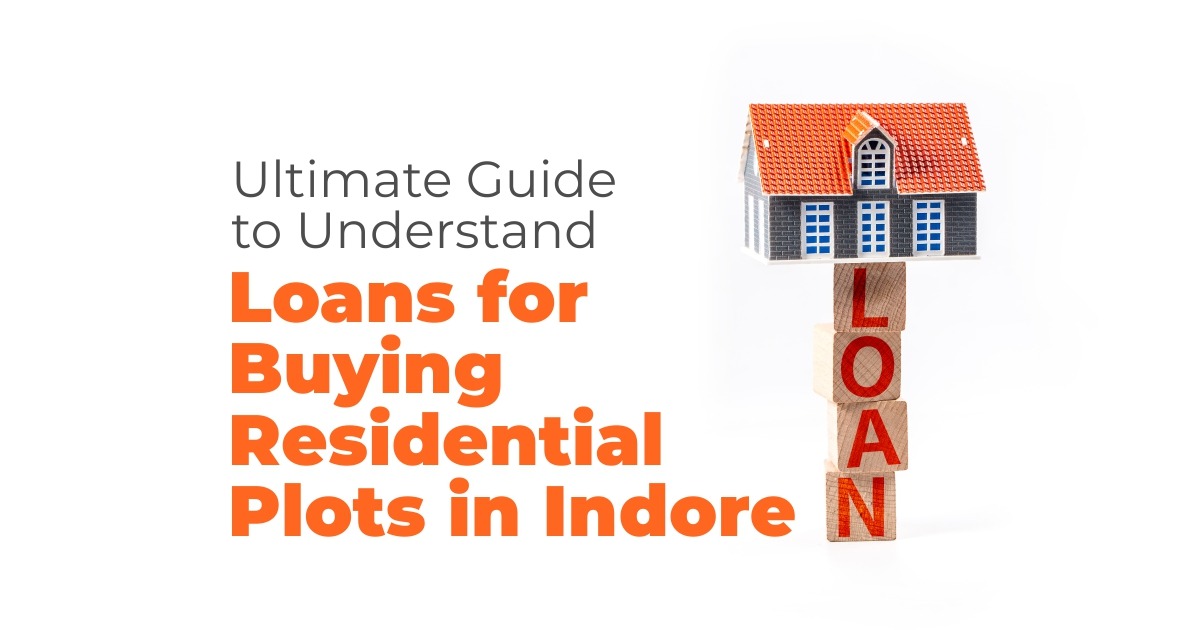 Ultimate Guide to Understand Loans for Buying Residential Plots in Indore
